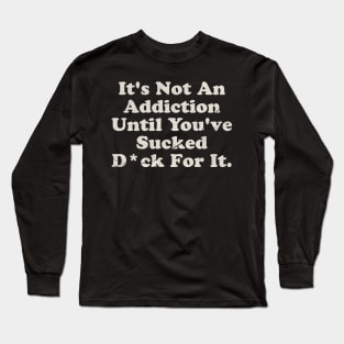 Offensive ~ It’s not an addiction Long Sleeve T-Shirt